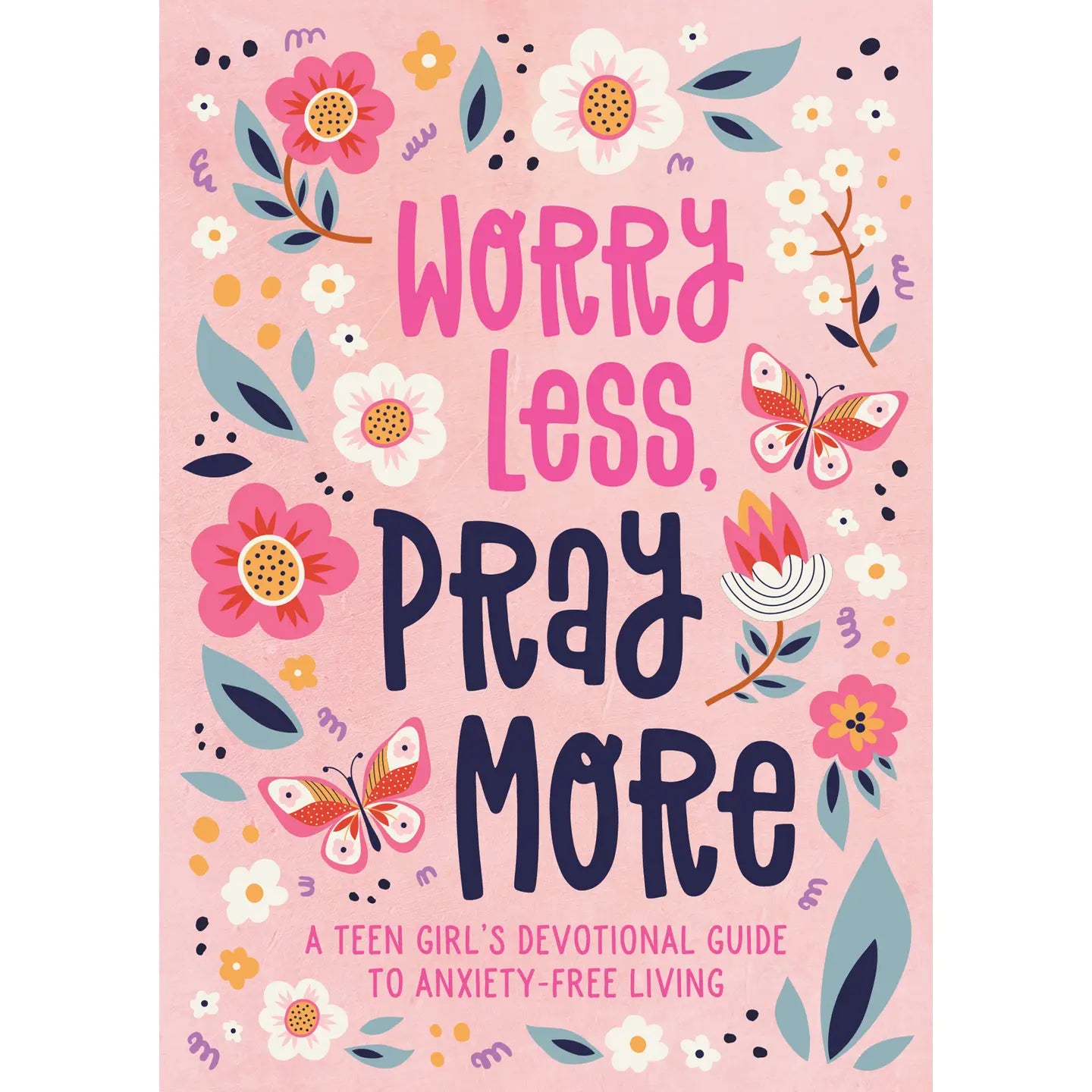 Worry Less, Pray More - A Teen Girl's Devotional